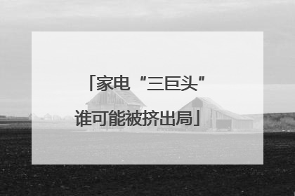 家电“三巨头”谁可能被挤出局