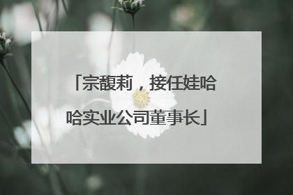 宗馥莉，接任娃哈哈实业公司董事长