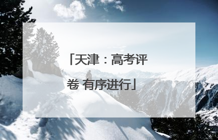 天津：高考评卷 有序进行