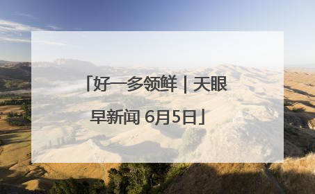 好一多领鲜｜天眼早新闻 6月5日