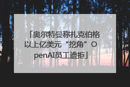奥尔特曼称扎克伯格以上亿美元“挖角”OpenAI员工遭拒