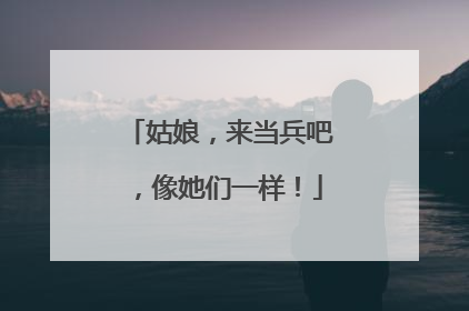 姑娘，来当兵吧，像她们一样！