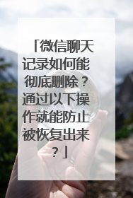 微信聊天记录如何能彻底删除？通过以下操作就能防止被恢复出来？