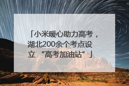 小米暖心助力高考，湖北200余个考点设立 “高考加油站”
