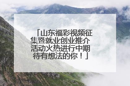 山东福彩视频征集暨就业创业推介活动火热进行中期待有想法的你！