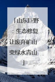 山东巨野：生态修复让废弃矿山变绿水青山