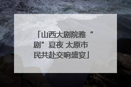 山西大剧院雅“剧”夏夜 太原市民共赴交响盛宴