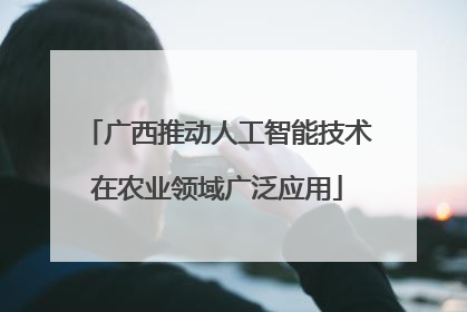 广西推动人工智能技术在农业领域广泛应用