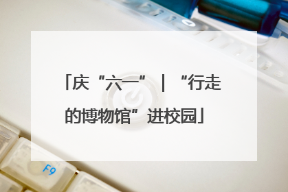 庆“六一”｜“行走的博物馆”进校园