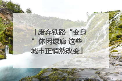 废弃铁路“变身”休闲绿廊 这些城市正悄然改变