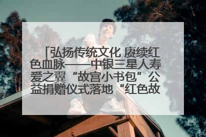 弘扬传统文化 赓续红色血脉——中银三星人寿爱之翼“故宫小书包”公益捐赠仪式落地“红色故都”江西瑞金