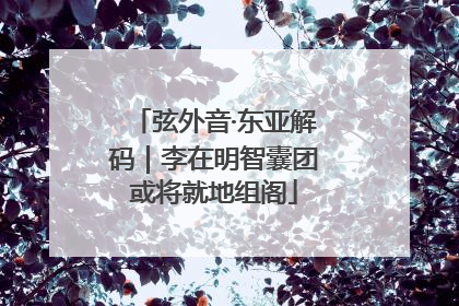 弦外音·东亚解码｜李在明智囊团或将就地组阁