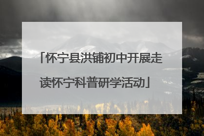 怀宁县洪铺初中开展走读怀宁科普研学活动