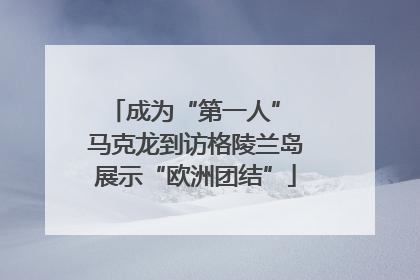 成为“第一人” 马克龙到访格陵兰岛展示“欧洲团结”