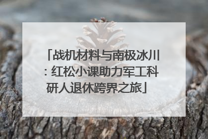 战机材料与南极冰川：红松小课助力军工科研人退休跨界之旅