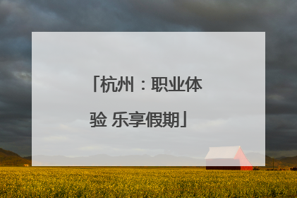 杭州：职业体验 乐享假期