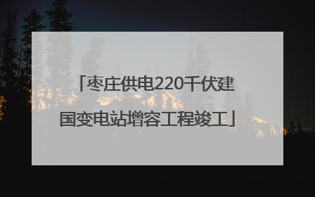 枣庄供电220千伏建国变电站增容工程竣工