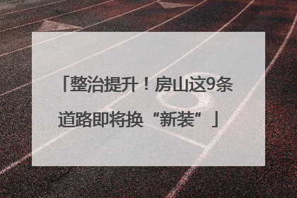 整治提升！房山这9条道路即将换“新装”