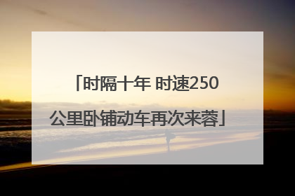时隔十年 时速250公里卧铺动车再次来蓉