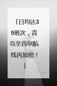 日均达39班次，青岛至首尔航线再加密！
