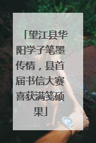 望江县华阳学子笔墨传情，县首届书信大赛喜获满笺硕果