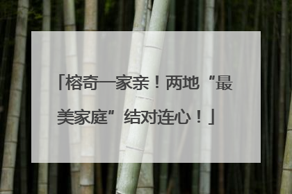 榕奇一家亲！两地“最美家庭”结对连心！