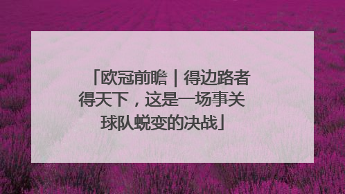 欧冠前瞻｜得边路者得天下，这是一场事关球队蜕变的决战