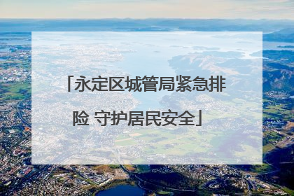永定区城管局紧急排险 守护居民安全