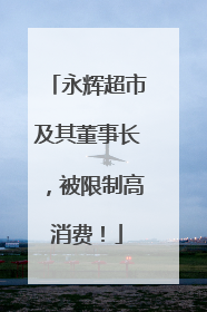 永辉超市及其董事长，被限制高消费！