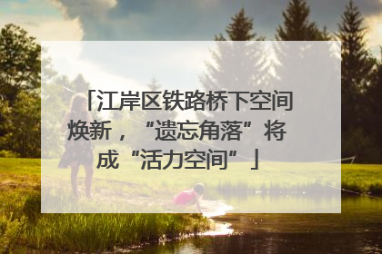 江岸区铁路桥下空间焕新，“遗忘角落”将成“活力空间”