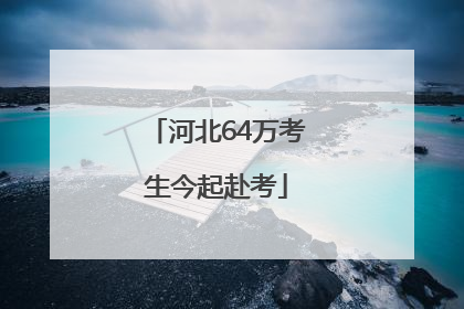 河北64万考生今起赴考