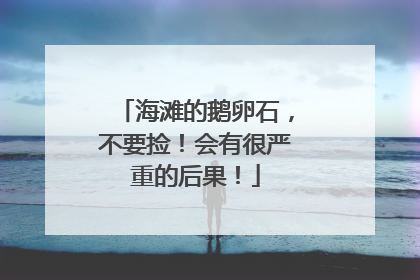 海滩的鹅卵石，不要捡！会有很严重的后果！