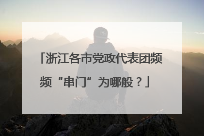 浙江各市党政代表团频频“串门”为哪般？