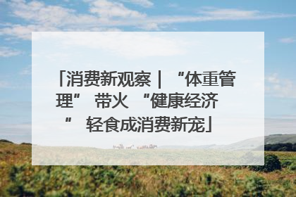 消费新观察｜“体重管理” 带火 “健康经济” 轻食成消费新宠