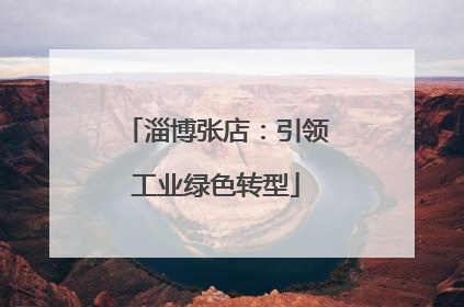 淄博张店：引领工业绿色转型