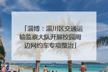 淄博：淄川区交通运输监察大队开展校园周边网约车专项整治