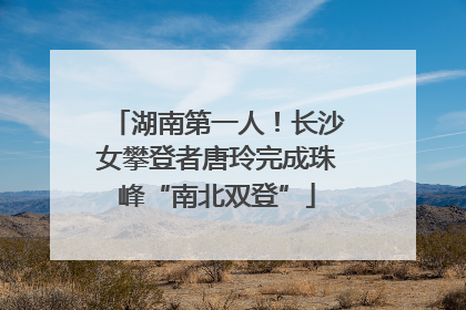 湖南第一人！长沙女攀登者唐玲完成珠峰“南北双登”