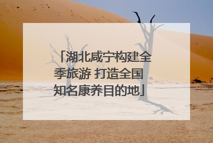 湖北咸宁构建全季旅游 打造全国知名康养目的地
