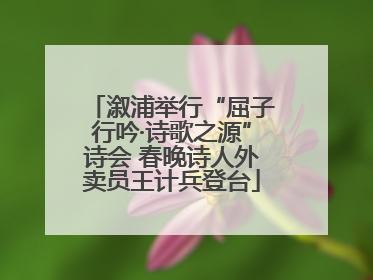 溆浦举行“屈子行吟·诗歌之源”诗会 春晚诗人外卖员王计兵登台