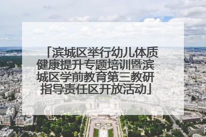 滨城区举行幼儿体质健康提升专题培训暨滨城区学前教育第三教研指导责任区开放活动