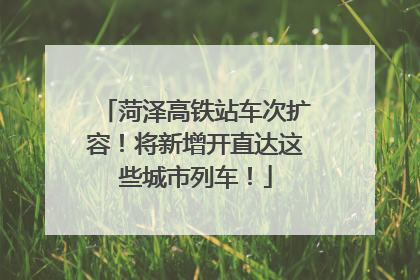 菏泽高铁站车次扩容！将新增开直达这些城市列车！