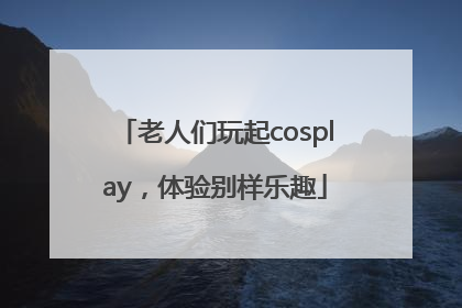 老人们玩起cosplay，体验别样乐趣
