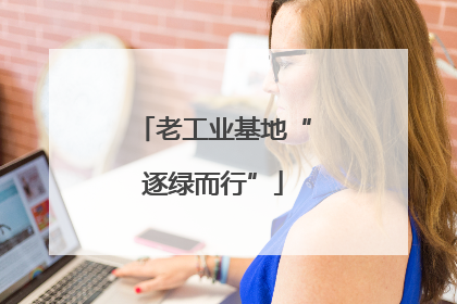 老工业基地“逐绿而行”