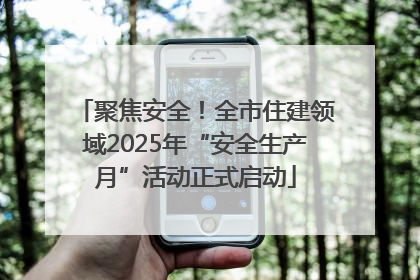 聚焦安全！全市住建领域2025年“安全生产月”活动正式启动