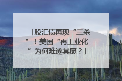 股汇债再现“三杀”！美国“再工业化”为何难遂其愿？