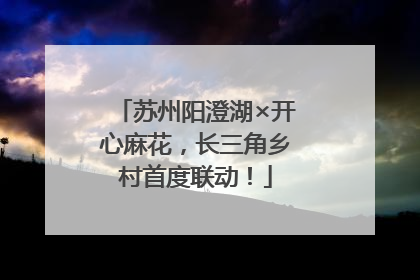 苏州阳澄湖×开心麻花，长三角乡村首度联动！