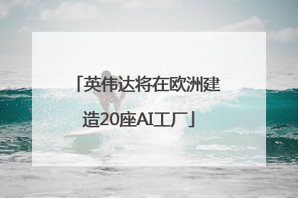 英伟达将在欧洲建造20座AI工厂