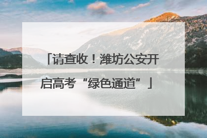 请查收！潍坊公安开启高考“绿色通道”
