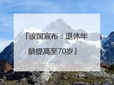 该国宣布：退休年龄提高至70岁