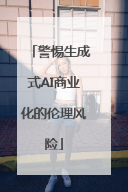 警惕生成式AI商业化的伦理风险